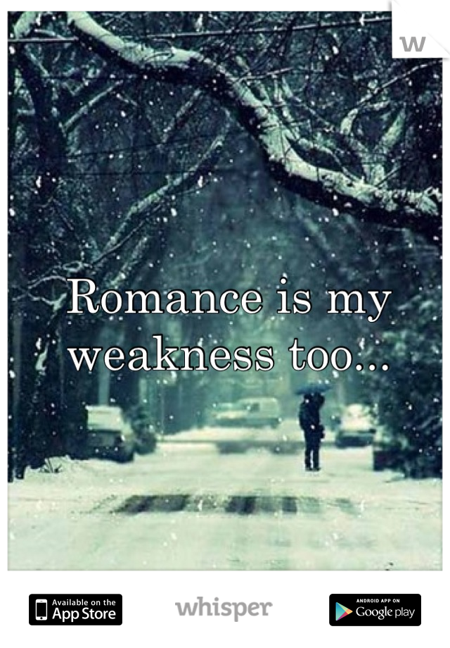 Romance is my weakness too...