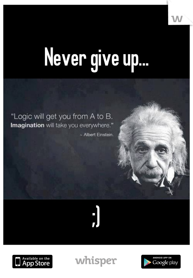 Never give up...





;)