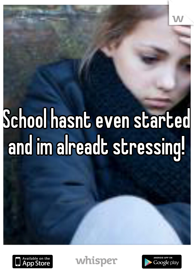 School hasnt even started and im alreadt stressing! 