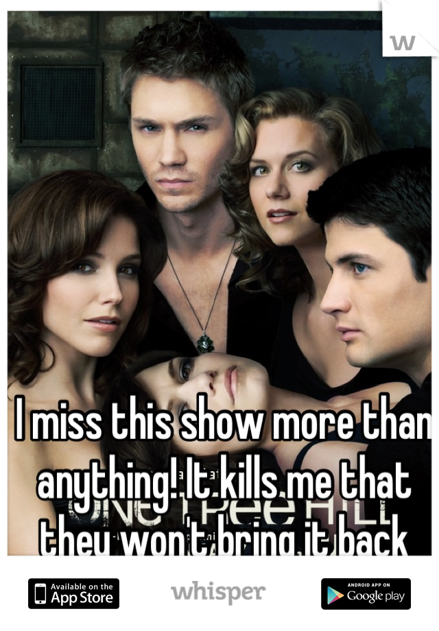 I miss this show more than anything! It kills me that they won't bring it back </3 