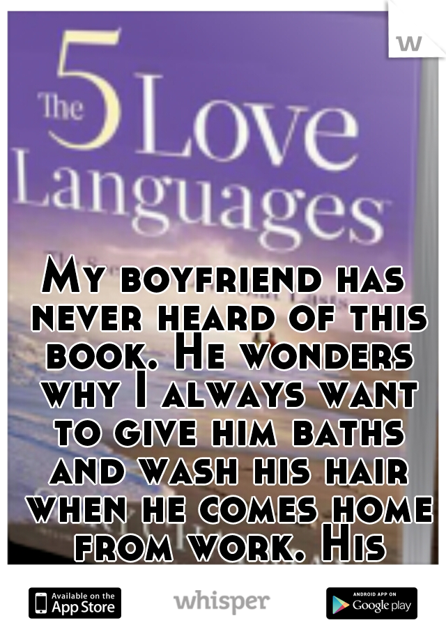 My boyfriend has never heard of this book. He wonders why I always want to give him baths and wash his hair when he comes home from work. His confusion is adorable. 