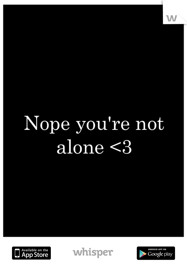 Nope you're not alone <3