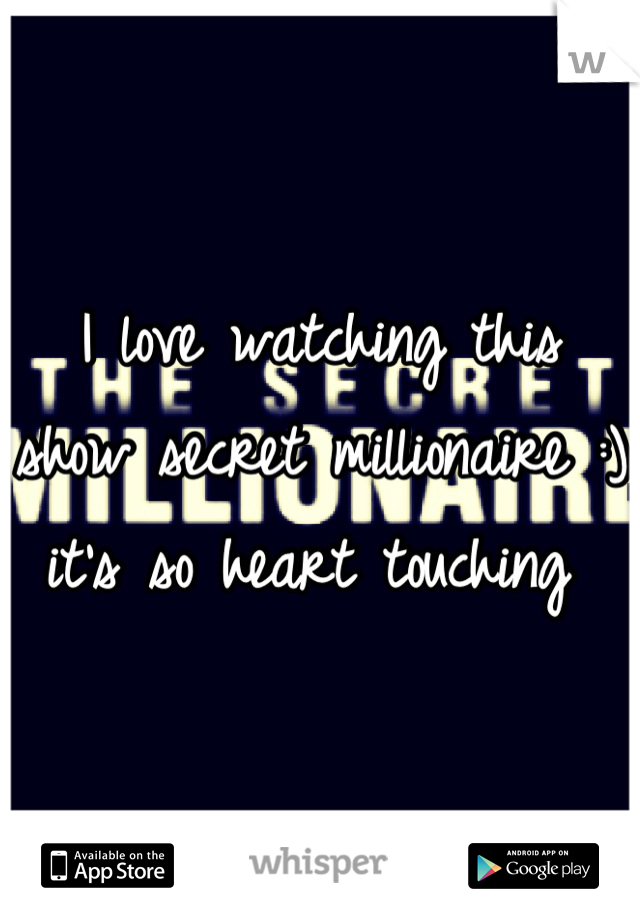 I love watching this show secret millionaire :) it's so heart touching 