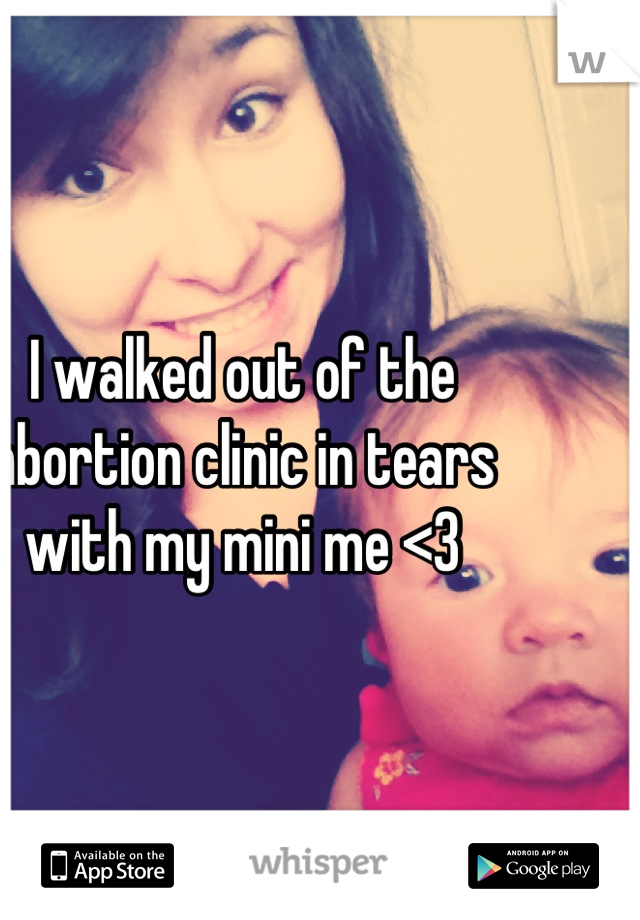 I walked out of the abortion clinic in tears with my mini me <3