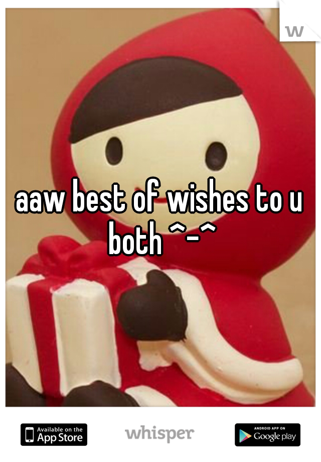 aaw best of wishes to u both ^-^