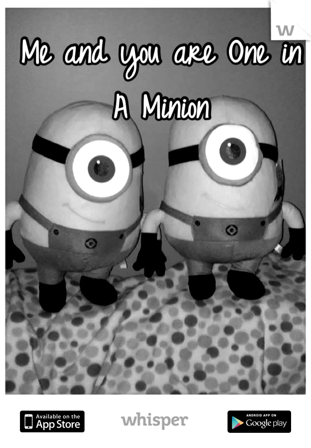 Me and you are One in A Minion