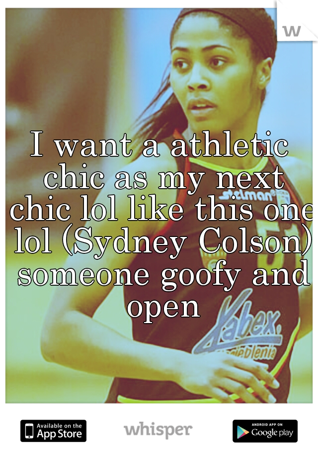 I want a athletic chic as my next chic lol like this one lol (Sydney Colson) someone goofy and open