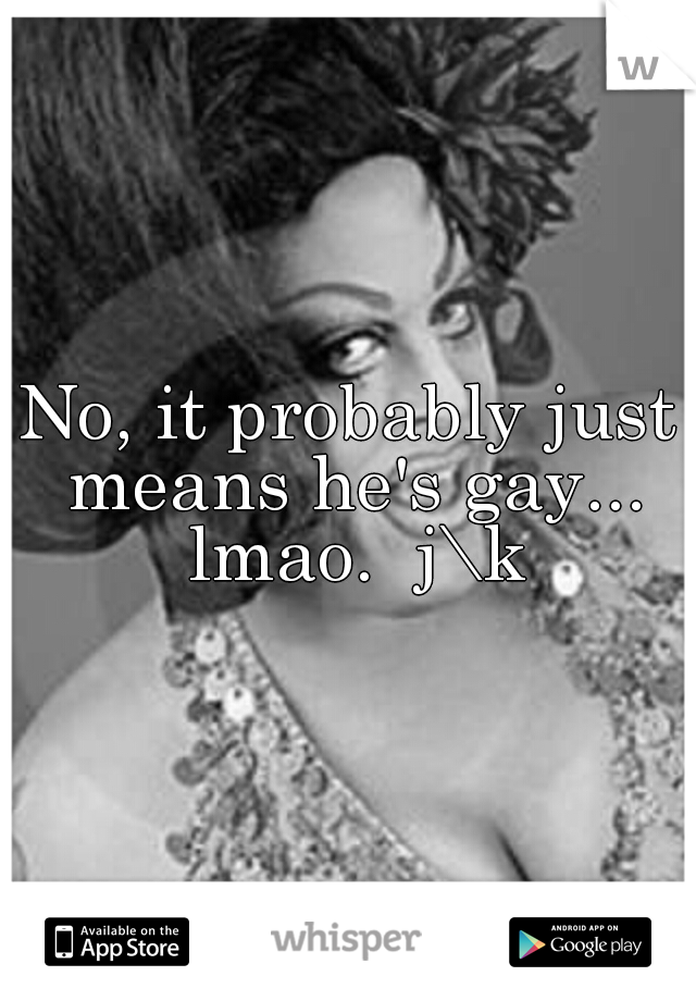 No, it probably just means he's gay... lmao.  j\k