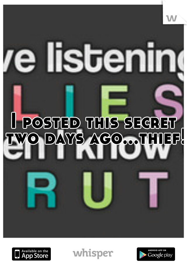 I posted this secret two days ago...thief!