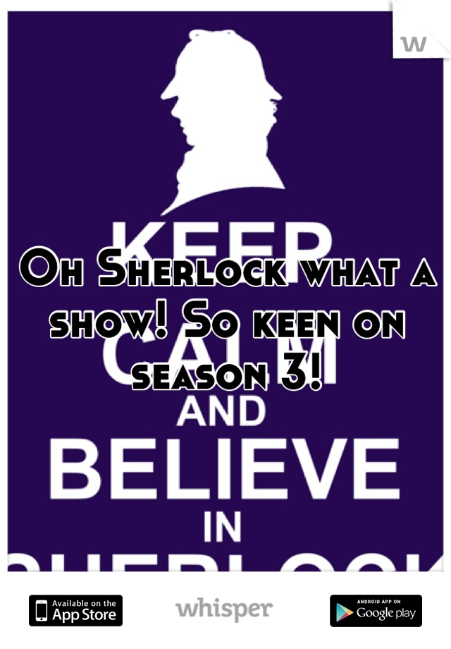 Oh Sherlock what a show! So keen on season 3!