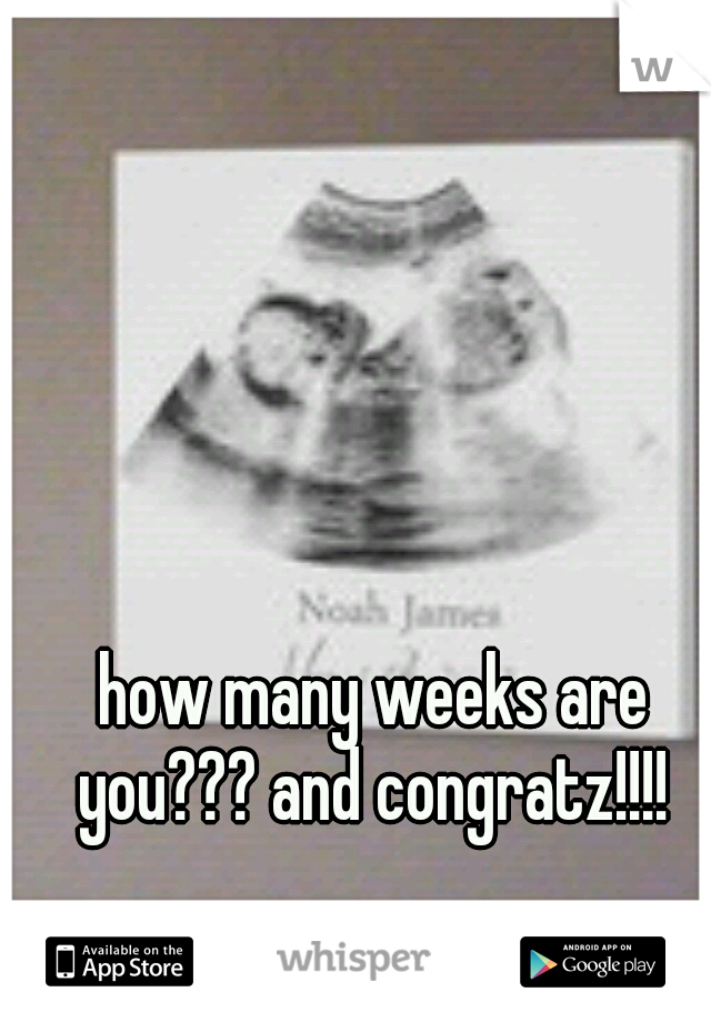 how many weeks are you??? and congratz!!!! 