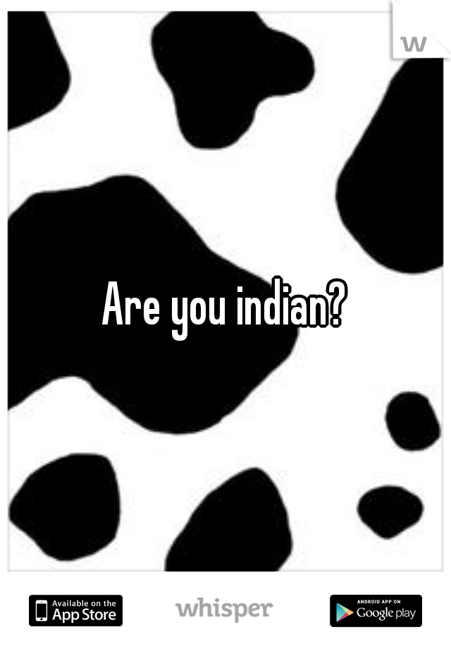 Are you indian?