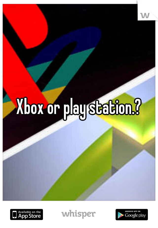 Xbox or play station.?