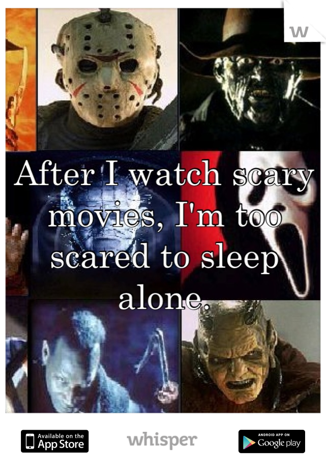 After I watch scary movies, I'm too scared to sleep alone.