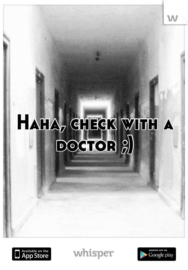 Haha, check with a doctor ;)