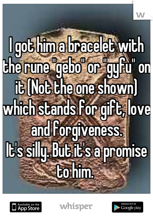 I got him a bracelet with the rune "gebo" or "gyfu" on it (Not the one shown) which stands for gift, love and forgiveness. 
It's silly. But it's a promise to him. 
