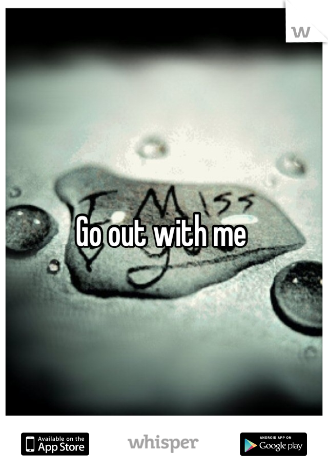 Go out with me 