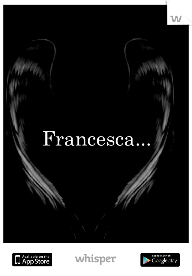 Francesca...