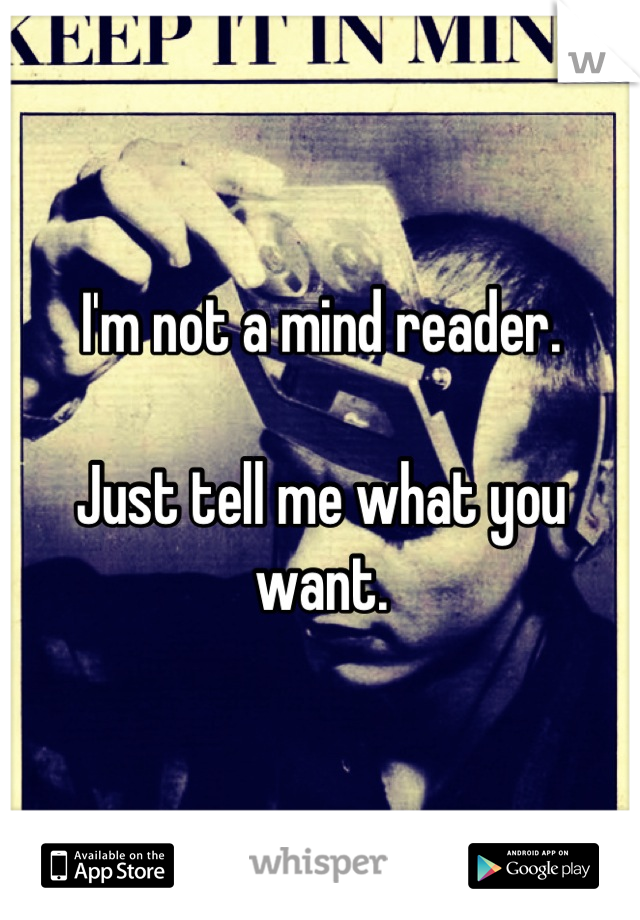 I'm not a mind reader.

Just tell me what you want.
