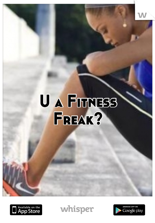 U a Fitness 
Freak?