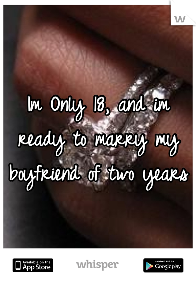 Im Only 18, and im ready to marry my boyfriend of two years