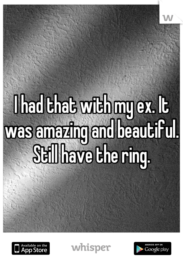 I had that with my ex. It was amazing and beautiful. Still have the ring.