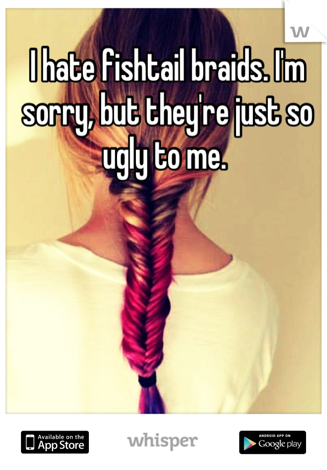 I hate fishtail braids. I'm sorry, but they're just so ugly to me. 