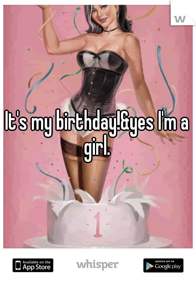 It's my birthday!&yes I'm a girl. 