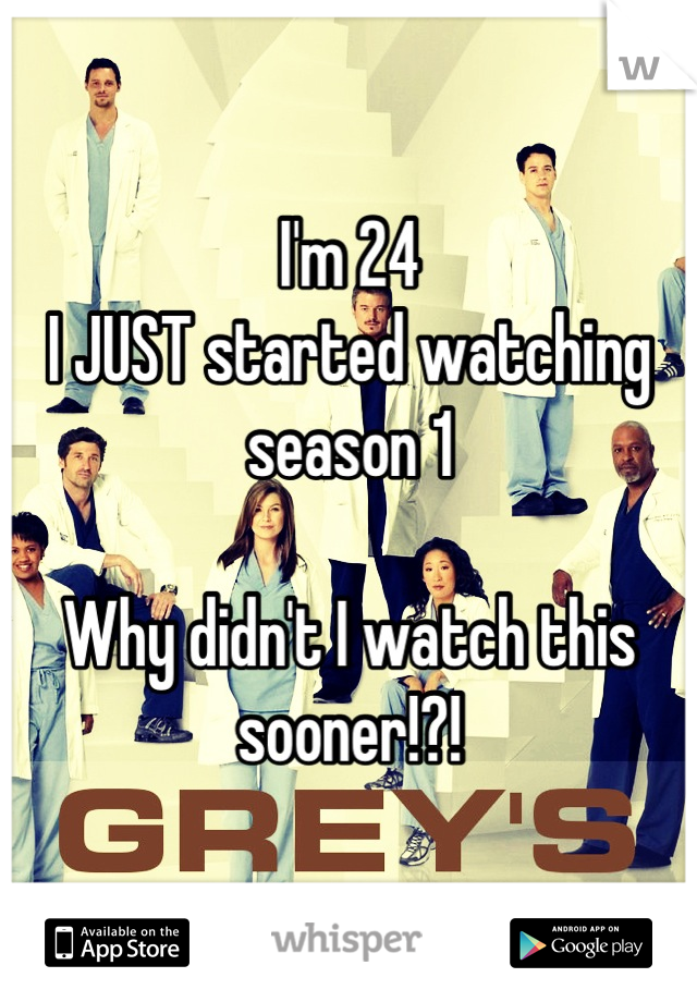 I'm 24
I JUST started watching season 1

Why didn't I watch this sooner!?!