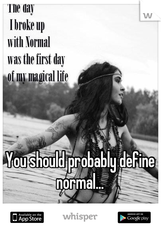 You should probably define normal...