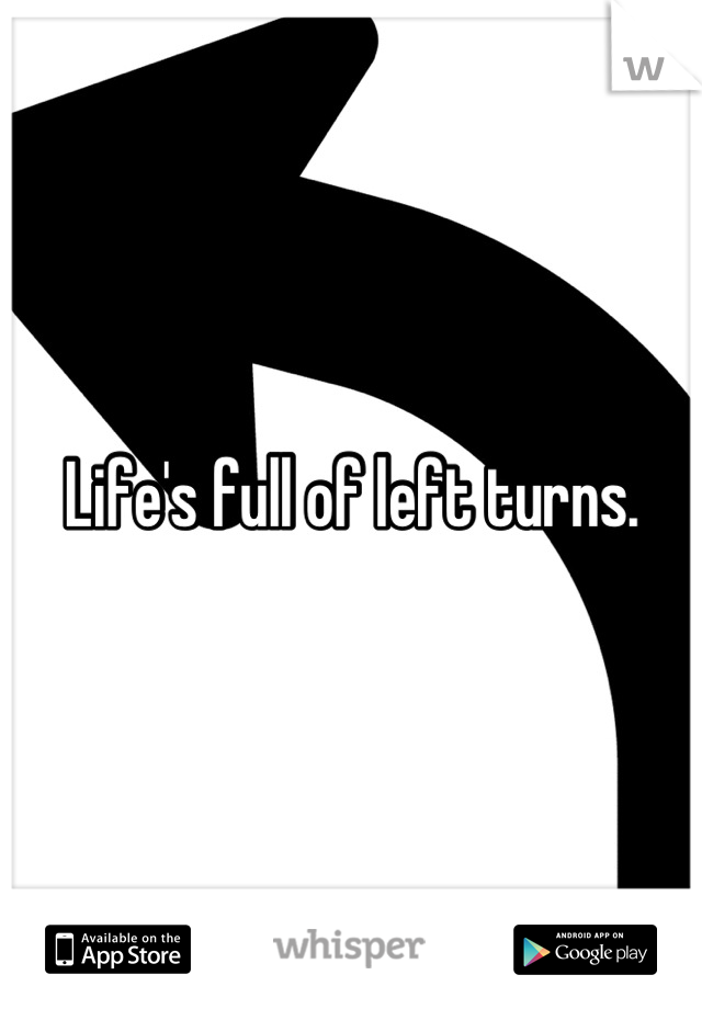 Life's full of left turns.