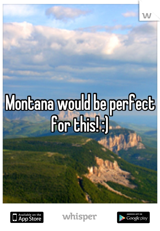 Montana would be perfect for this! :)