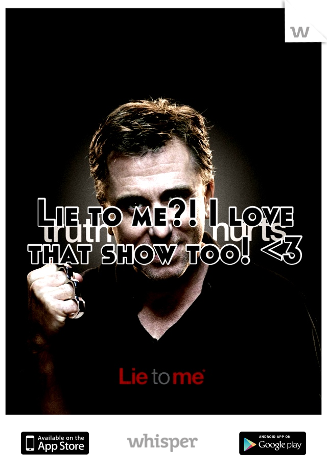 Lie to me?! I love that show too! <3