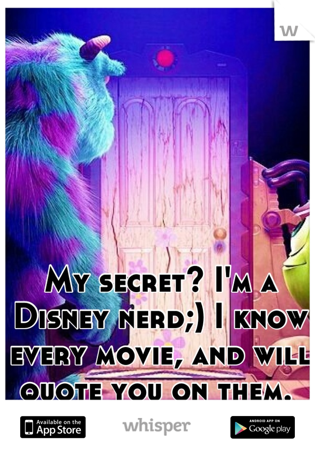 My secret? I'm a Disney nerd;) I know every movie, and will quote you on them. 