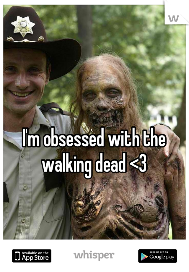 I'm obsessed with the walking dead <3