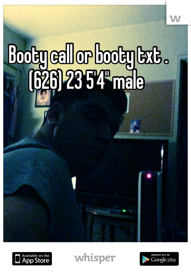 Booty call or booty txt . (626) 23 5'4" male 