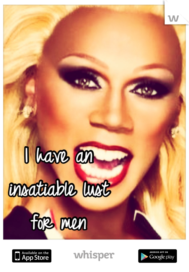 I have an 
insatiable lust 
for men 
on drag. 