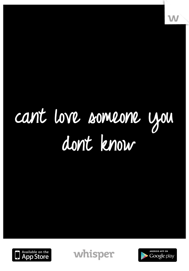 cant love someone you dont know