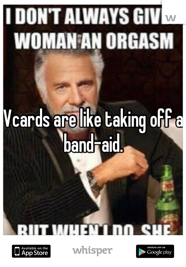 Vcards are like taking off a band-aid.