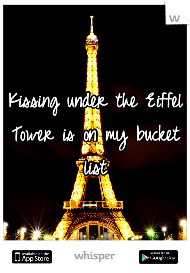 Kissing under the Eiffel Tower is on my bucket list