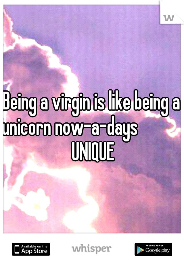 Being a virgin is like being a unicorn now-a-days
           UNIQUE