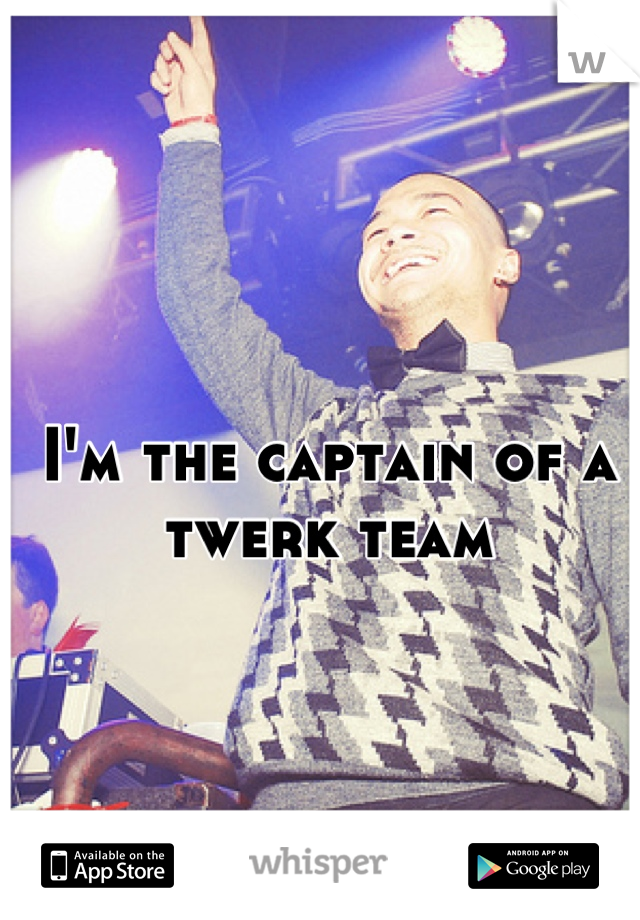 I'm the captain of a twerk team