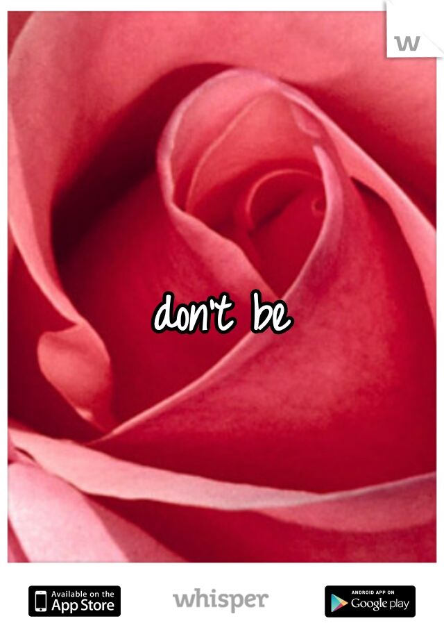 don't be