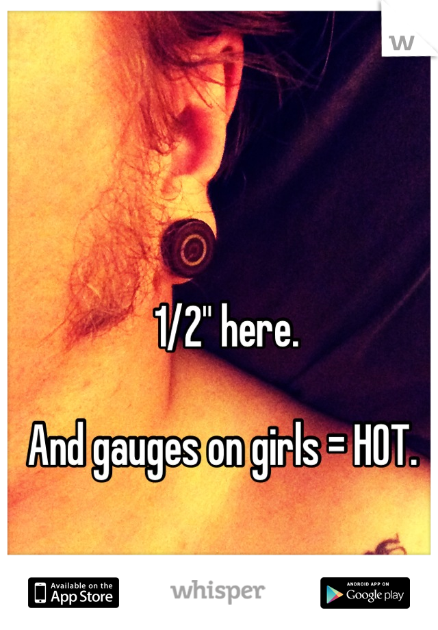 1/2" here. 

And gauges on girls = HOT. 