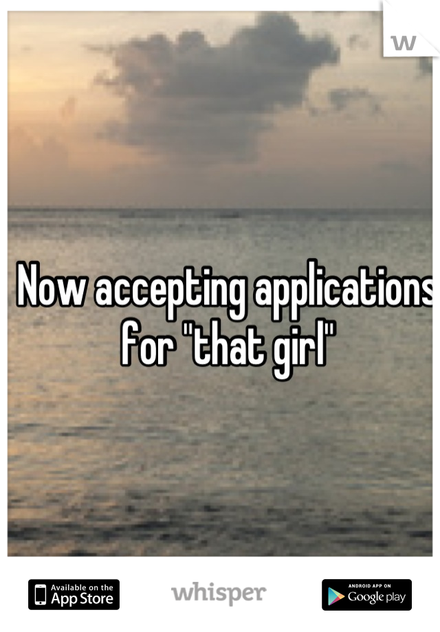 Now accepting applications for "that girl"