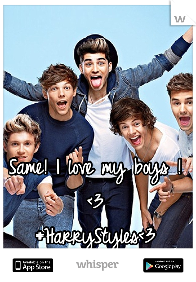 Same! I love my boys ! <3 
#HarryStyles<3