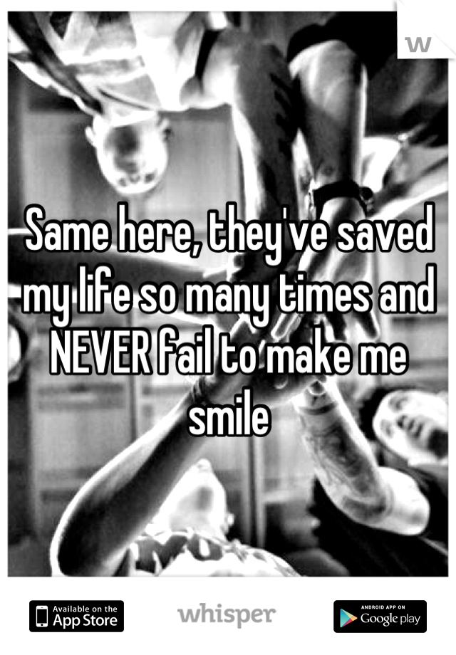 Same here, they've saved my life so many times and NEVER fail to make me smile