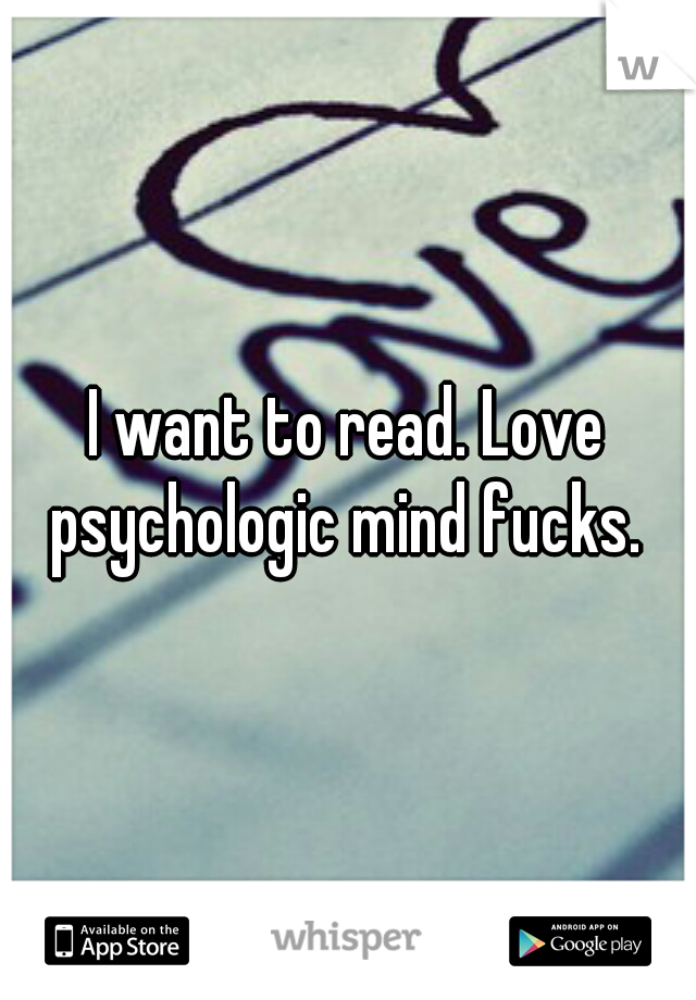 I want to read. Love psychologic mind fucks. 