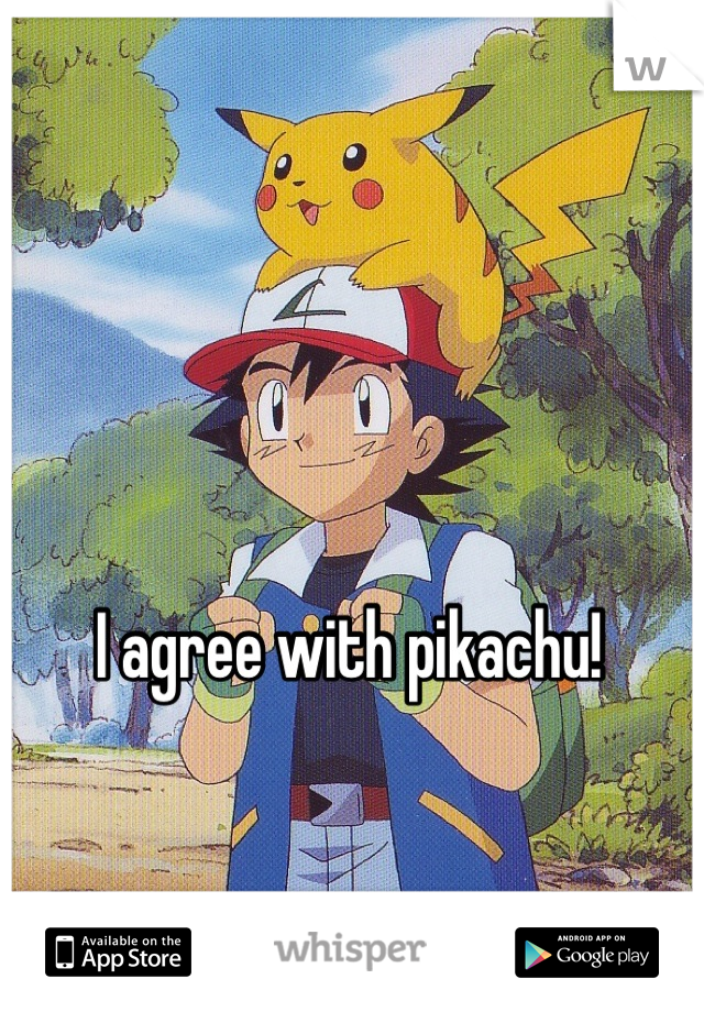 I agree with pikachu!