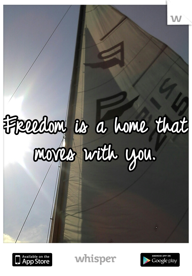 Freedom is a home that moves with you. 